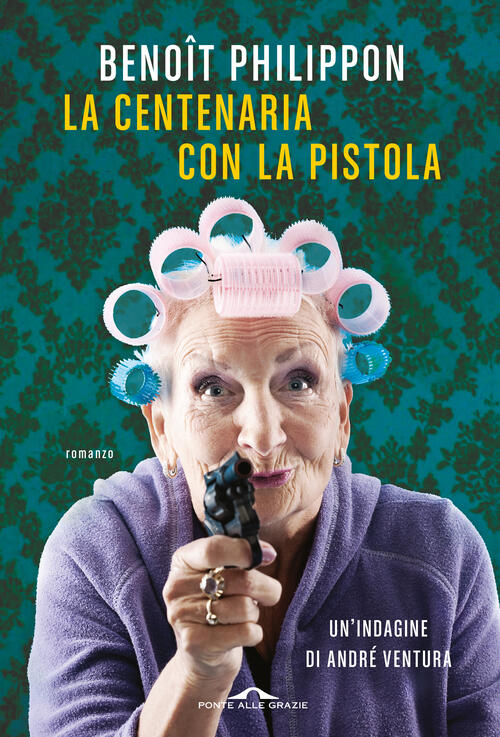 La Centenaria Con La Pistola Benôit Philippon Ponte Alle Grazie 2023