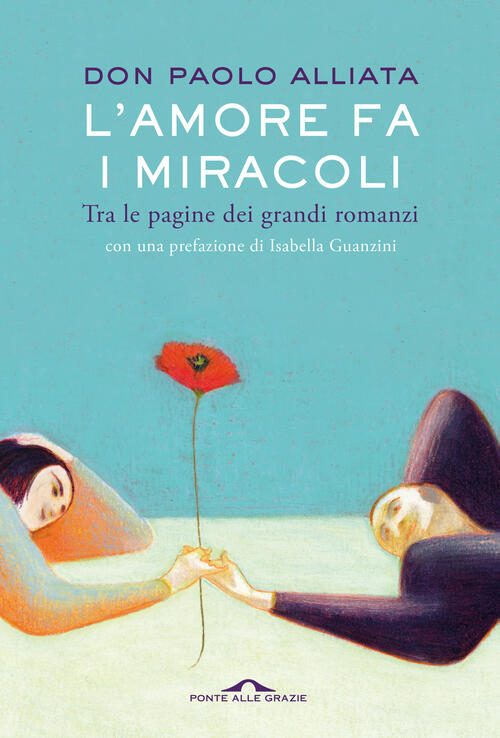 L'amore Fa I Miracoli. Tra Le Pagine Dei Grandi Romanzi Paolo Alliata Ponte Al
