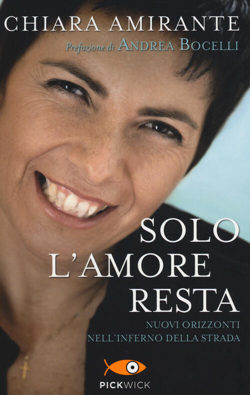 Solo L'amore Resta. Nuovi Orizzonti Nell'inferno Della Strada Chiara Amirante