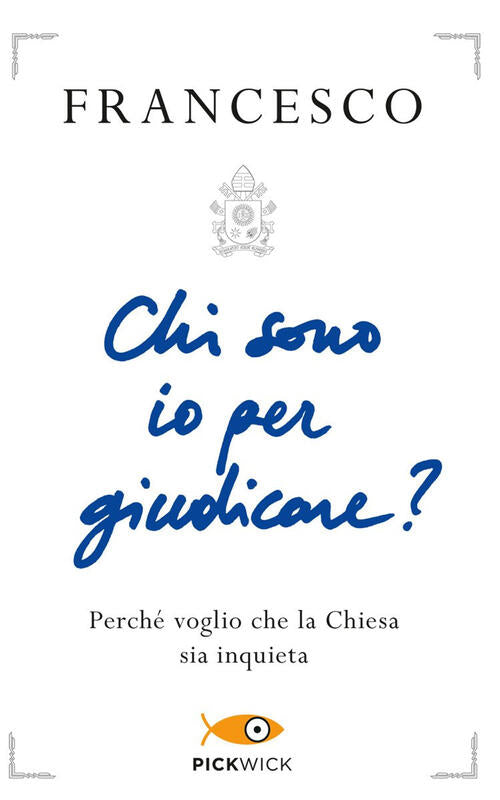Chi Sono Io Per Giudicare? Perche Voglio Che La Chiesa Sia Inquieta Francesco