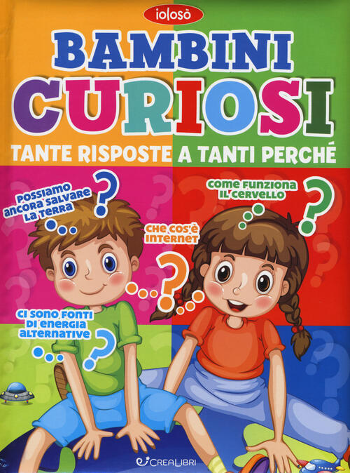 Bambini Curiosi. Tante Risposte A Tanti Perche Crealibri 2019
