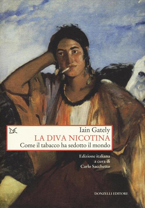 La Diva Nicotina. Come Il Tabacco Ha Sedotto Il Mondo Iain Gately Donzelli 201