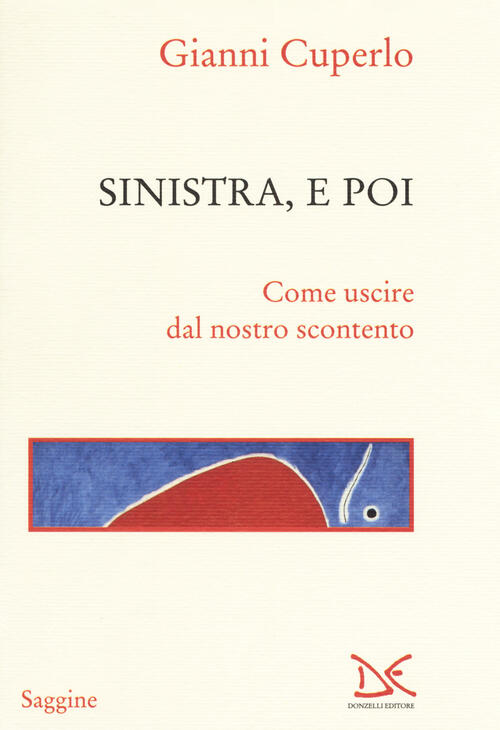 Sinistra, E Poi. Come Uscire Dal Nostro Scontento Gianni Cuperlo Donzelli 2017