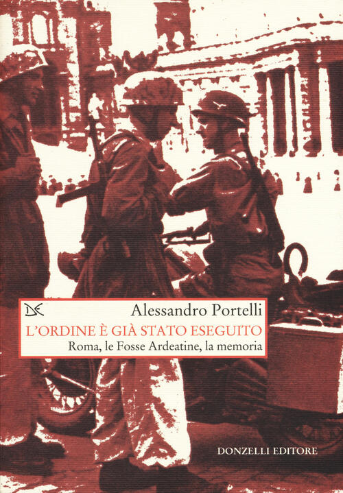 L' Ordine E Gia Stato Eseguito. Roma, Le Fosse Ardeatine, La Memoria Alessandr