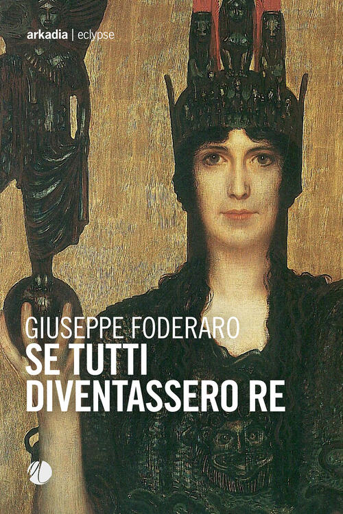 Se Tutti Diventassero Re Giuseppe Foderaro Arkadia 2023