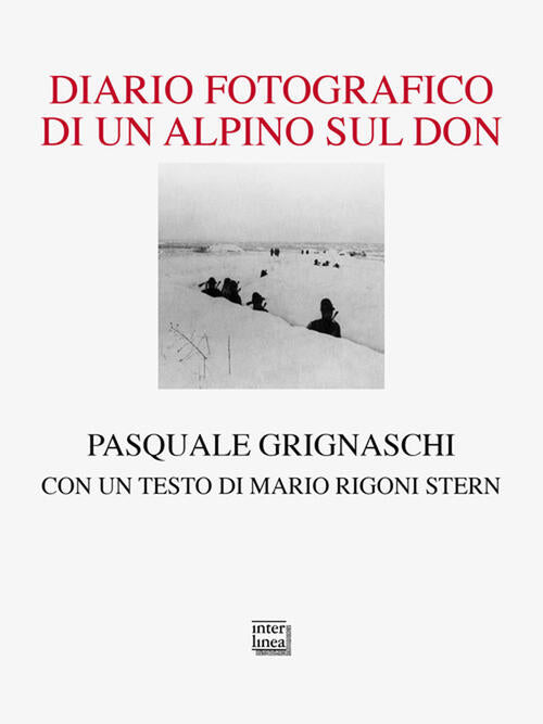 Diario Fotografico Di Un Alpino Sul Don. Ediz. Illustrata Pasquale Grignaschi