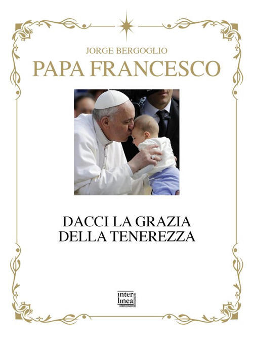 Dacci La Grazia Della Tenerezza. Ediz. Deluxe Francesco (Jorge Mario Bergoglio