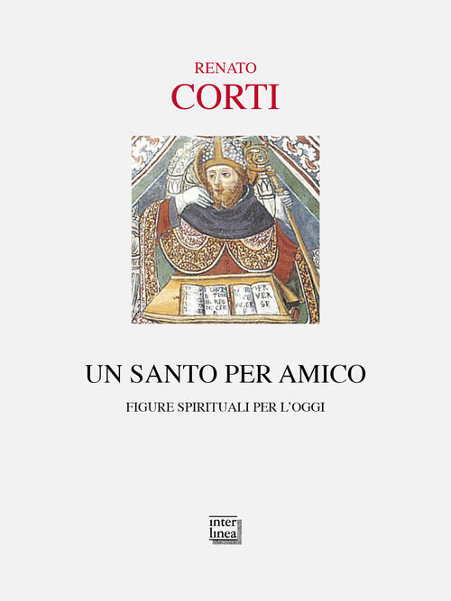 Un Santo Per Amico. Figure Spirituali Per L’Oggi Renato Corti Interlinea 2026