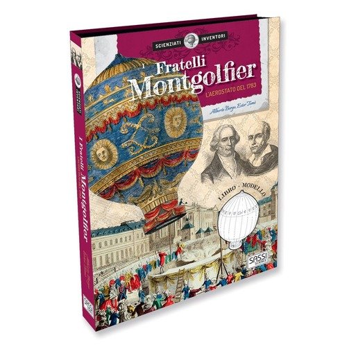 I Fratelli Montgolfier. La Mongolfiera Del 1783. Scienziati E Inventori. Ediz. A Colori. Con Gadget