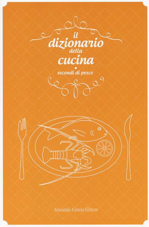 Il Dizionario Della Cucina. Secondi Di Pesce Curcio 2014
