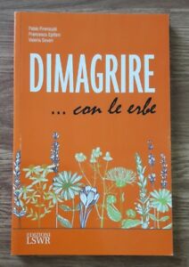 Dimagrire... Con Le Erbe. Le Proprietà E Le Caratteristiche Essenziali Di Tutte Le Erbe Che Possono