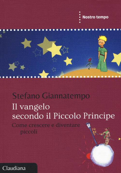 Il Vangelo Secondo Il Piccolo Principe. Come Crescere E Diventare Piccoli Stef
