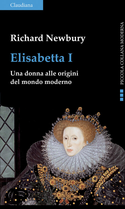 Elisabetta I. Una Donna Alle Origini Del Mondo Moderno Richard Newbury Claudia