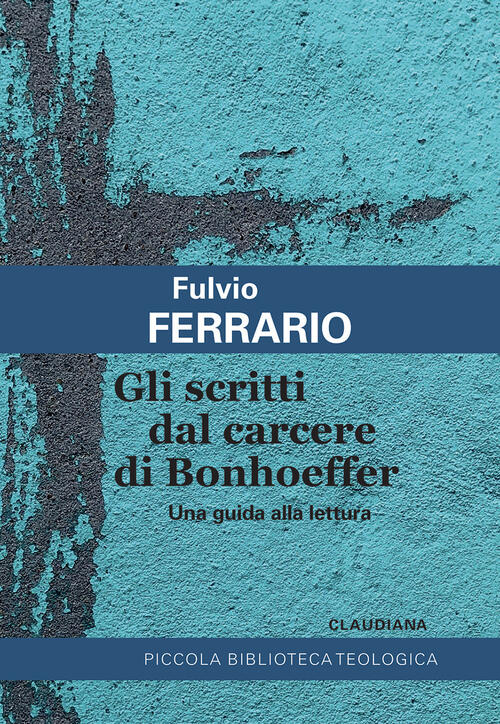 Gli Scritti Dal Carcere Di Bonhoeffer. Una Guida Alla Lettura Fulvio Ferrario