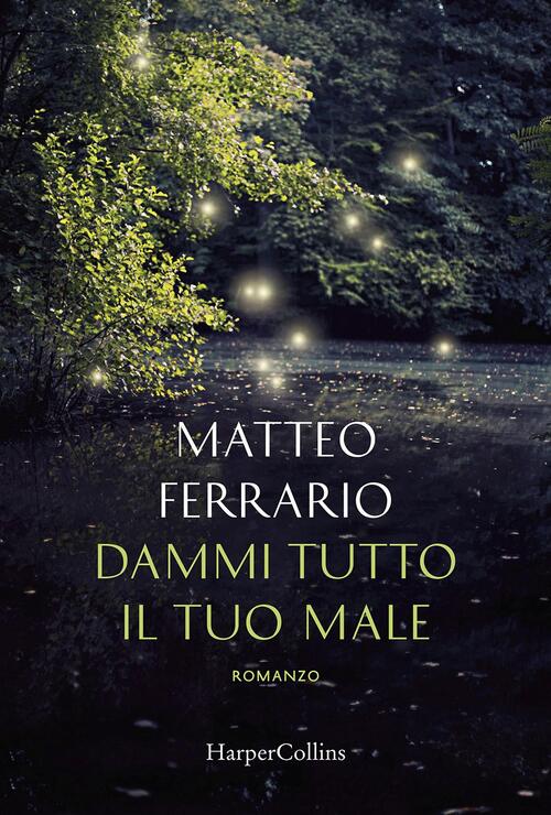 Dammi Tutto Il Tuo Male Matteo Ferrario Harpercollins Italia 2017