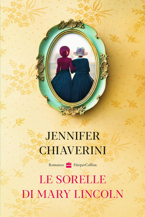 Le Sorelle Di Mary Lincoln Jennifer Chiaverini Harpercollins Italia 2022