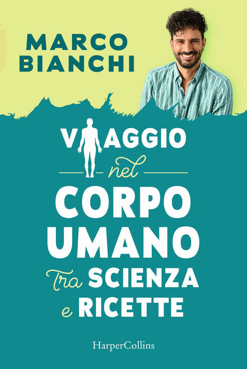 Viaggio Nel Corpo Umano Tra Scienza E Ricette Marco Bianchi Harpercollins Ital