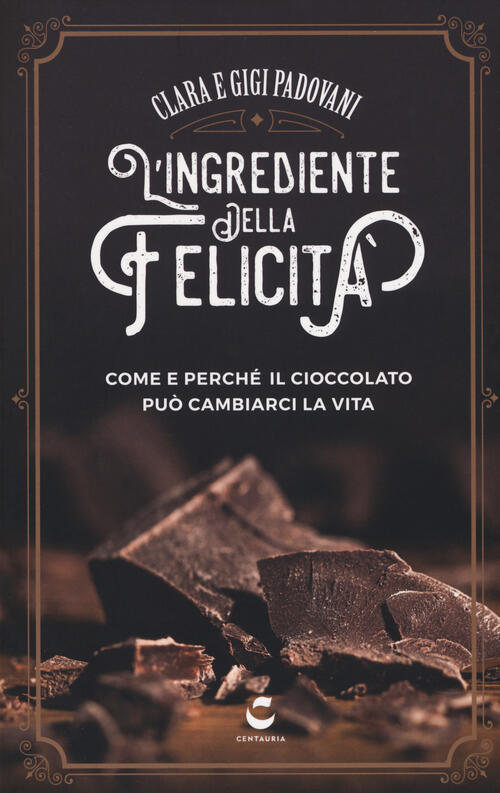 L'ingrediente Della Felicita. Come E Perche Il Cioccolato Puo Cambiarci La Vit