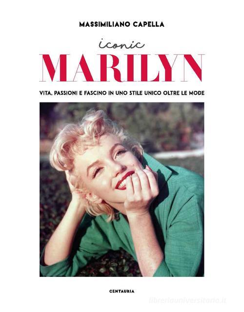 Iconic Marilyn. Vita, Passioni E Fascino In Uno Stile Unico Oltre Le Mode Mass