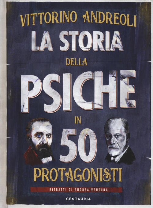 La Storia Della Psiche In 50 Protagonisti Vittorino Andreoli Centauria 2019