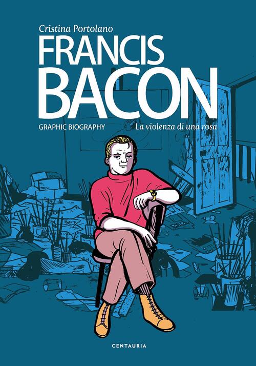 Francis Bacon. La Violenza Di Una Rosa Cristina Portolano Gallucci Centauria 2