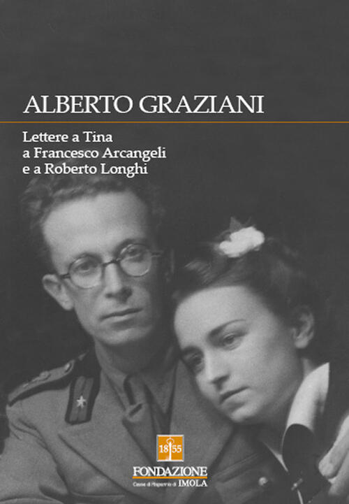 Alberto Graziani. Lettere A Tina A Francesco Arcangeli E A Roberto Longhi M. S