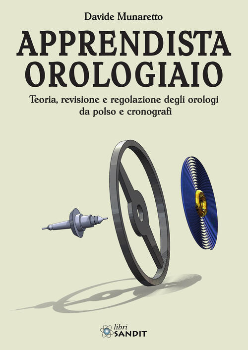 Apprendista Orologiaio. Teoria, Revisione E Regolazione Degli Orologi Da Polso