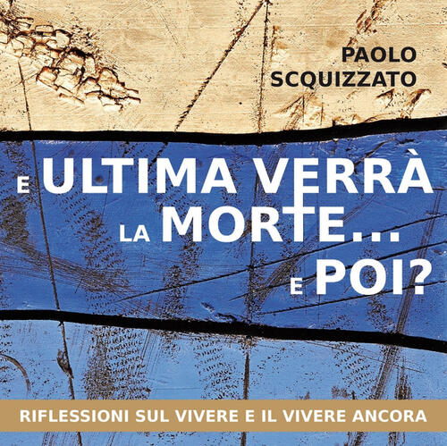 E Ultima Verra La Morte... E Poi? Riflessioni Sul Vivere E Il Vivere Ancora Pa