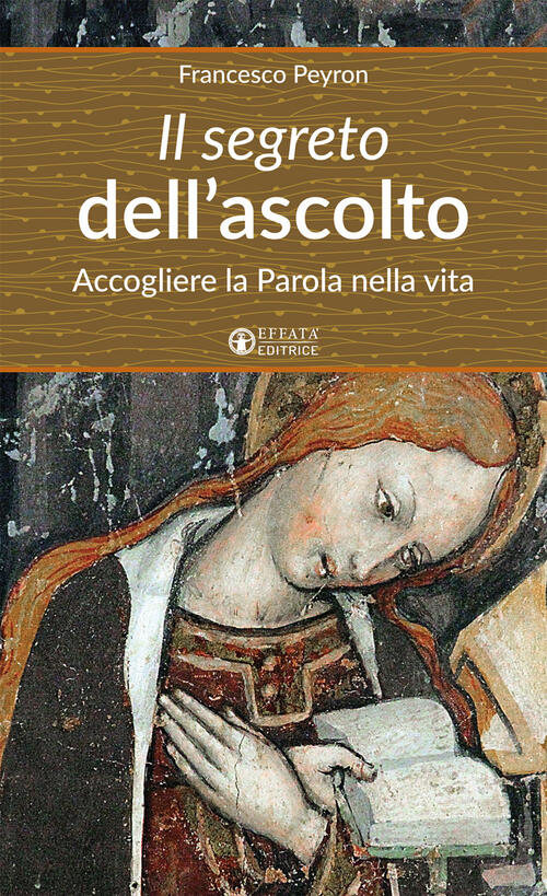 Il Segreto Dell'ascolto. Accogliere La Parola Nella Vita Francesco Peyron Effa