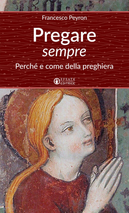 Pregare Sempre. Perche E Come Della Preghiera Francesco Peyron Effata Editrice