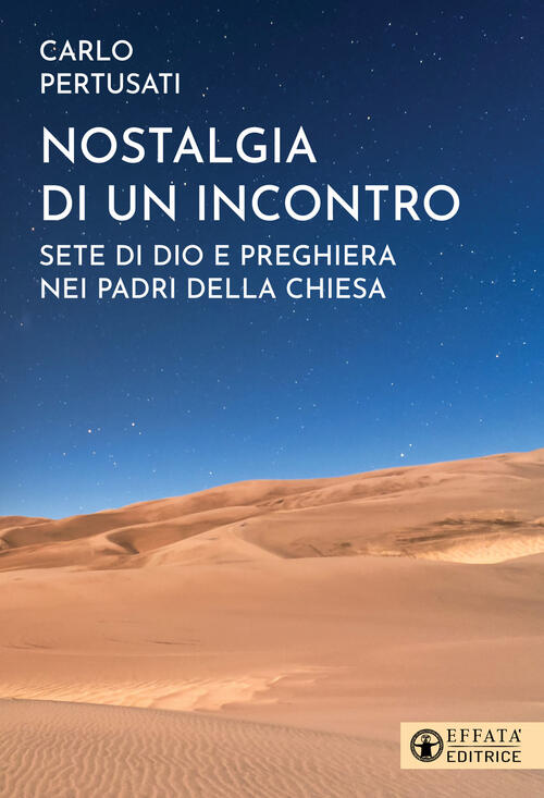 Nostalgia Di Un Incontro. Sete Di Dio E Preghiera Nei Padri Della Chiesa Carlo