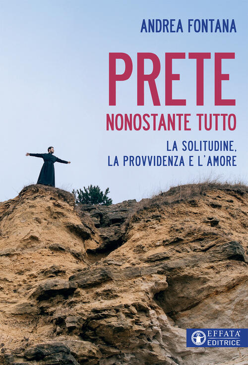 Prete Nonostante Tutto. La Solitudine, La Provvidenza E L'amore Andrea Fontana