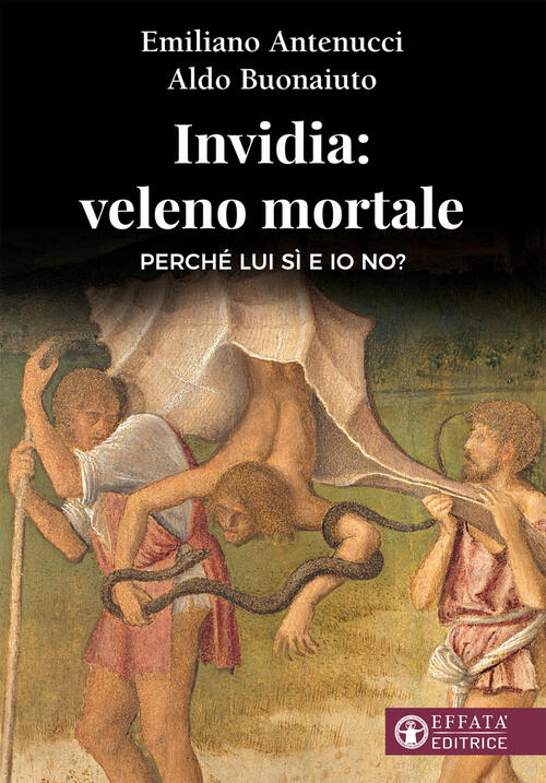 Invidia: Veleno Mortale. Perche Lui Si E Io No? Emiliano Antenucci Effata Edit