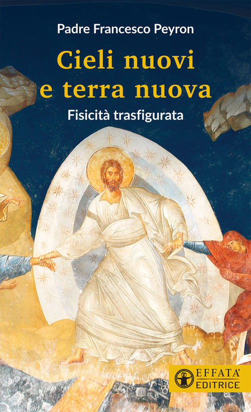 Cieli Nuovi E Terra Nuova. Fisicita Trasfigurata Francesco Peyron Effata 2021
