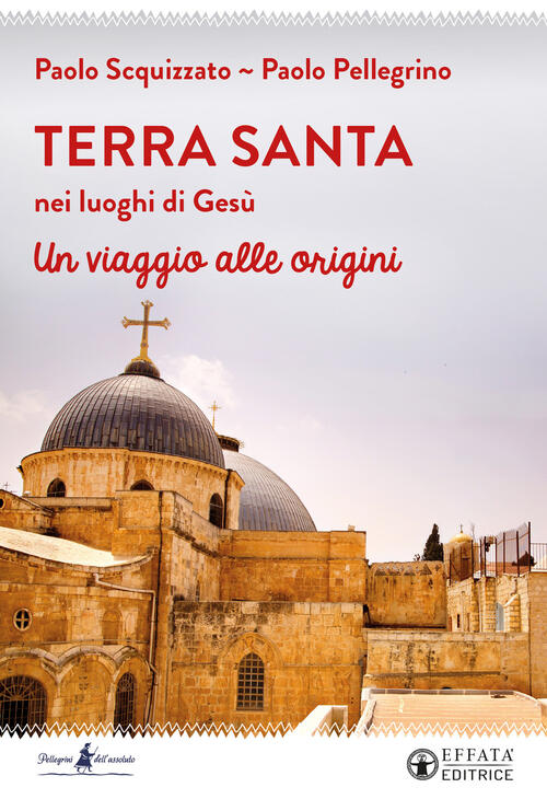 Terra Santa Nei Luoghi Di Gesu. Un Viaggio Alle Origini Paolo Pellegrino Effat
