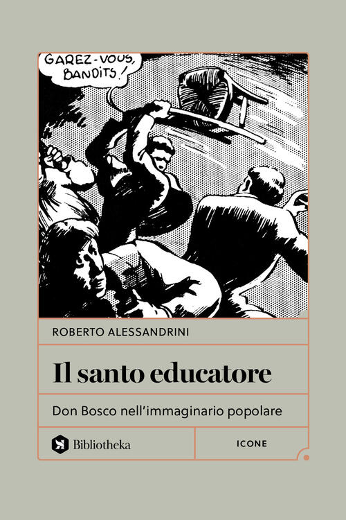 Il Santo Educatore. Don Bosco Nell'immaginario Popolare Roberto Alessandrini B