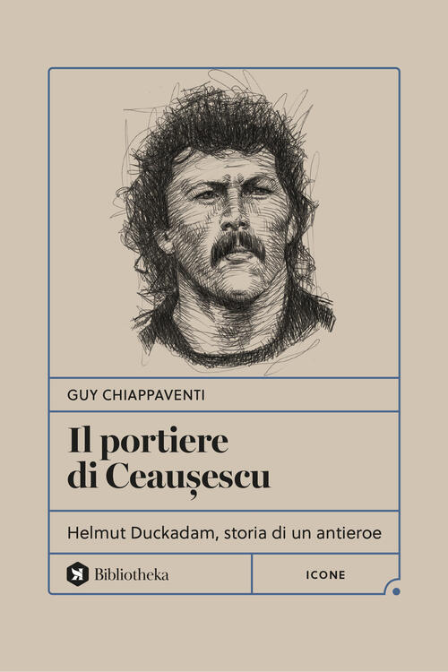 Il Portiere Di Ceau?Escu. Helmut Duckadam, Storia Di Un Antieroe Guy Chiappave