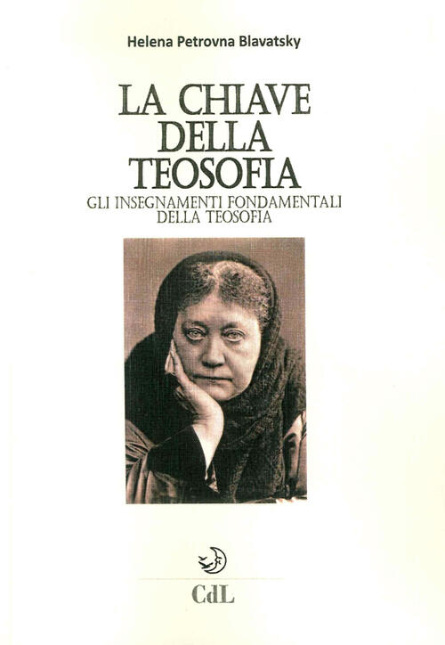 La Chiave Della Filosofia. Gli Insegnamenti Fondamentali Della Teosofia Helena