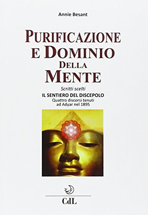 Purificazione E Dominio Della Mente. Scritti Scelti. Il Sentiero Del Discepolo