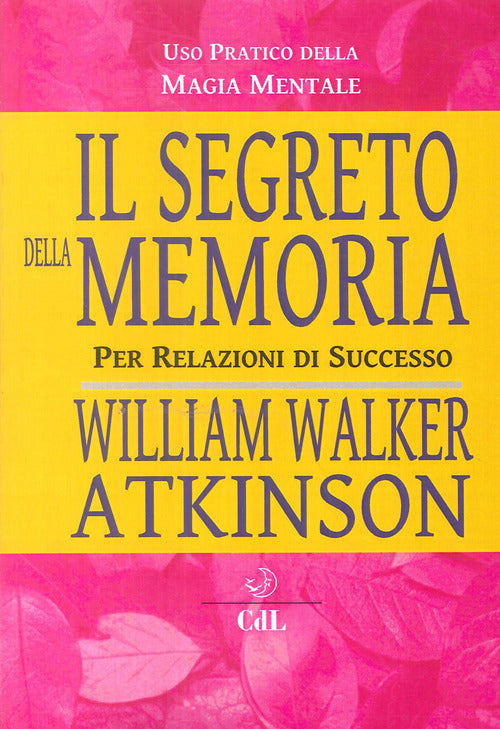 Il Segreto Della Memoria. Per Relazioni Di Successo William Walker Atkinson Ce