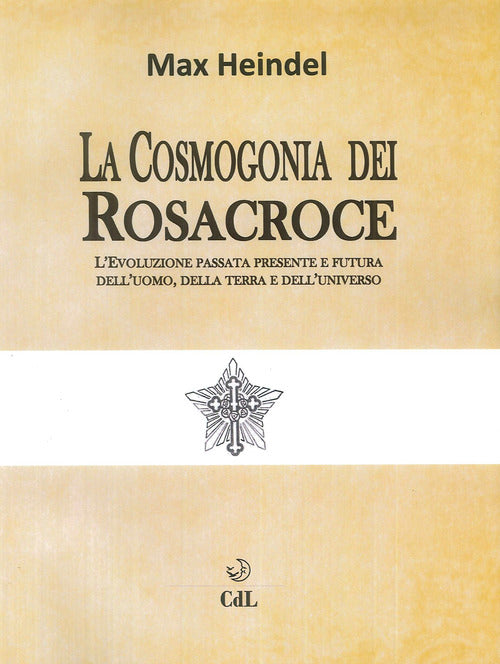 La Cosmogonia Dei Rosacroce. L'evoluzione Passata, Presente E Futura Dell'uomo