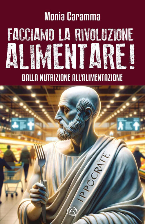 Facciamo La Rivoluzione Alimentare! Dalla Nutrizione All'alimentazione Monia C