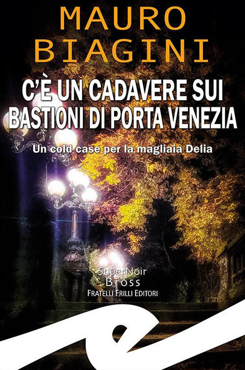 C'e Un Cadavere Sui Bastioni Di Porta Venezia. Un Cold Case Per La Magliaia De