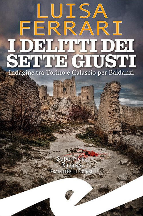 I Delitti Dei Sette Giusti. Indagine Tra Torino E Calascio Per Baldanzi Luisa