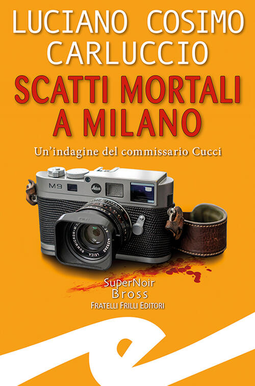 Scatti Mortali A Milano. Un'indagine Del Commissario Cucci Luciano Cosimo Carl