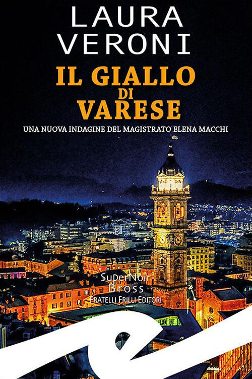 Il Giallo Di Varese. Una Nuova Indagine Del Magistrato Elena Macchi Laura Vero