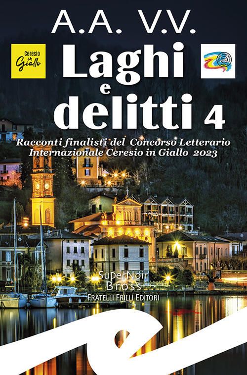 Laghi E Delitti 4. Racconti Finalisti Del Concorso Letterario Ceresio In Giall