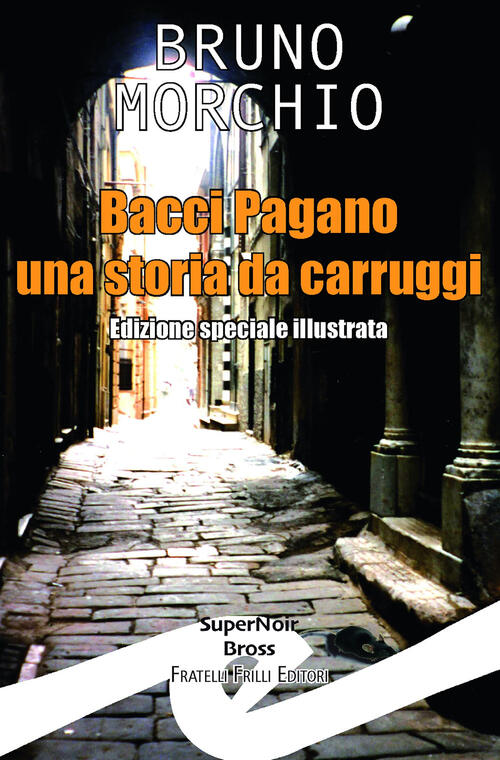 Bacci Pagano. Una Storia Da Carruggi. Nuova Ediz. Bruno Morchio Frilli 2024