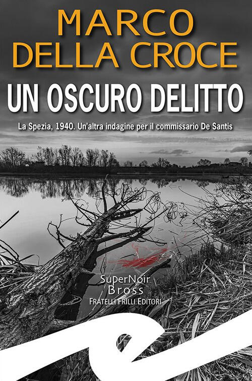 Un Oscuro Delitto. La Spezia, 1940. Un'altra Indagine Per Il Commissario De Sa