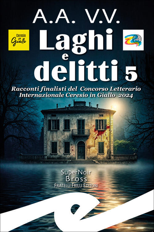 Laghi E Delitti 5. Racconti Finalisti Del Concorso Letterario Ceresio In Giall